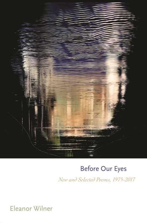 Before Our Eyes (New and Selected Poems, 1975-2017) by Eleanor Wilner, 9780691193335