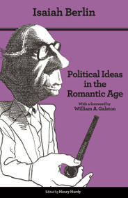 Political Ideas in the Romantic Age (Their Rise and Influence on Modern Thought - Updated Edition) by Isaiah Berlin, Henry Hardy, Joshua L. Cherniss, William Galston, 9780691158440