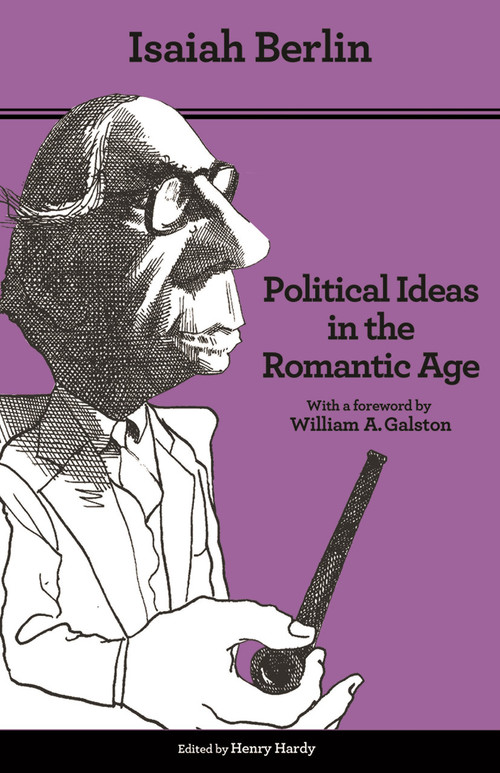 Political Ideas in the Romantic Age (Their Rise and Influence on Modern Thought - Updated Edition) by Isaiah Berlin, Henry Hardy, Joshua L. Cherniss, William Galston, 9780691158440