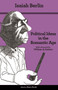 Political Ideas in the Romantic Age (Their Rise and Influence on Modern Thought - Updated Edition) by Isaiah Berlin, Henry Hardy, Joshua L. Cherniss, William Galston, 9780691158440