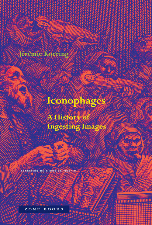 Iconophages (A History of Ingesting Images) by Jérémie Koering, Nicholas Huckle, 9781890951276