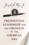 Presidential Leadership and the Creation of the American Era by Joseph S. Nye Jr., 9780691163604