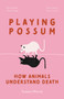 Playing Possum (How Animals Understand Death) by Susana Monsó, 9780691277752