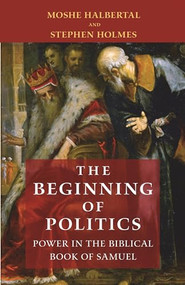 The Beginning of Politics (Power in the Biblical Book of Samuel) by Moshe Halbertal, Stephen Holmes, 9780691191683