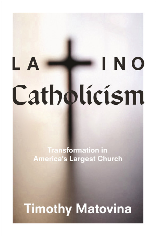 Latino Catholicism (Transformation in America's Largest Church) by Timothy Matovina, 9780691163574