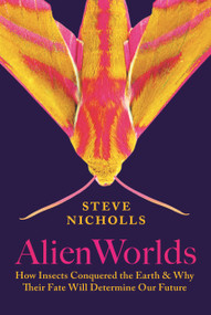 Alien Worlds (How Insects Conquered the Earth, and Why Their Fate Will Determine Our Future) by Steve Nicholls, 9780691253589