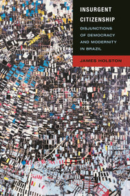 Insurgent Citizenship (Disjunctions of Democracy and Modernity in Brazil) by James Holston, 9780691142906