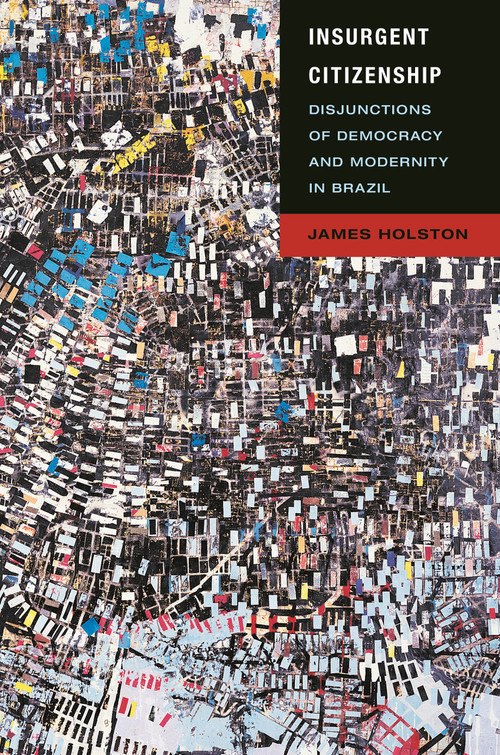 Insurgent Citizenship (Disjunctions of Democracy and Modernity in Brazil) by James Holston, 9780691142906