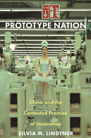 Prototype Nation (China and the Contested Promise of Innovation) by Silvia M. Lindtner, 9780691207674