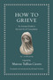 How to Grieve (An Ancient Guide to the Lost Art of Consolation) by Marcus Tullius Cicero, Michael Fontaine, 9780691220321