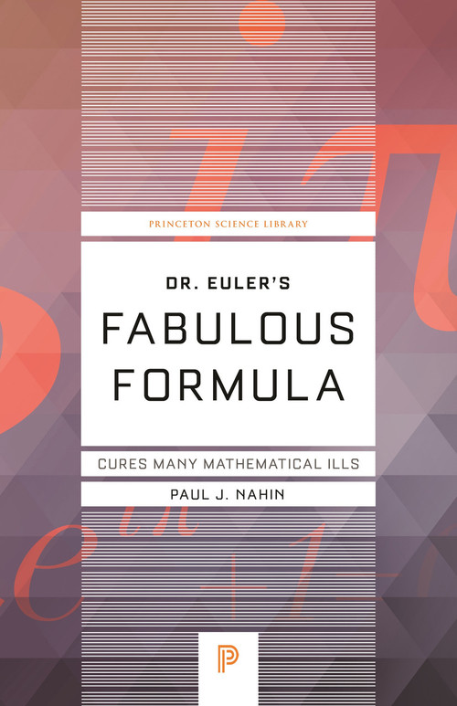 Dr. Euler's Fabulous Formula (Cures Many Mathematical Ills) by Paul J. Nahin, 9780691175911