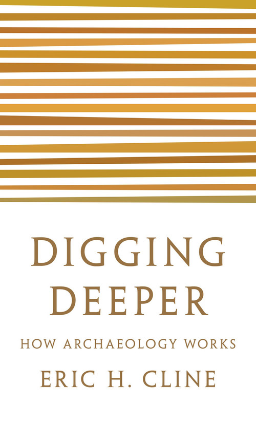 Digging Deeper (How Archaeology Works) by Eric H. Cline, 9780691208572
