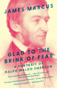 Glad to the Brink of Fear (A Portrait of Ralph Waldo Emerson) by James Marcus, 9780691254340