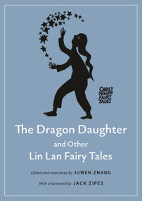 The Dragon Daughter and Other Lin Lan Fairy Tales by Juwen Zhang, Juwen Zhang, Jack Zipes, 9780691214412