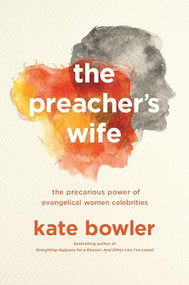 The Preacher's Wife (The Precarious Power of Evangelical Women Celebrities) by Kate Bowler, 9780691209197