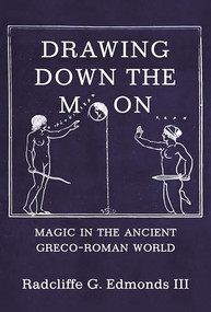 Drawing Down the Moon (Magic in the Ancient Greco-Roman World) by Radcliffe G. Edmonds, III, 9780691230214