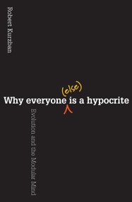 Why Everyone (Else) Is a Hypocrite (Evolution and the Modular Mind) by Robert O. Kurzban, 9780691154398