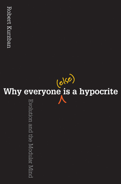 Why Everyone (Else) Is a Hypocrite (Evolution and the Modular Mind) by Robert O. Kurzban, 9780691154398
