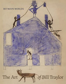 Between Worlds (The Art of Bill Traylor) by Leslie Umberger, Stephanie Stebich, Kerry James Marshall, 9780691182674