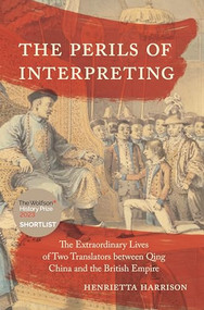 The Perils of Interpreting (The Extraordinary Lives of Two Translators between Qing China and the British Empire) by Henrietta Harrison, 9780691225463