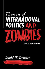 Theories of International Politics and Zombies (Apocalypse Edition) by Daniel W. Drezner, 9780691223513