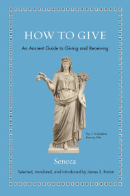 How to Give (An Ancient Guide to Giving and Receiving) by Seneca, James S. Romm, 9780691192093
