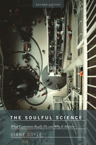 The Soulful Science (What Economists Really Do and Why It Matters - Revised Edition) by Diane Coyle, 9780691143163
