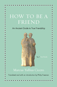 How to Be a Friend (An Ancient Guide to True Friendship) by Marcus Tullius Cicero, Philip Freeman, 9780691177199