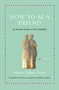 How to Be a Friend (An Ancient Guide to True Friendship) by Marcus Tullius Cicero, Philip Freeman, 9780691177199
