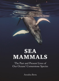 Sea Mammals (The Past and Present Lives of Our Oceans' Cornerstone Species) by Annalisa Berta, 9780691236643