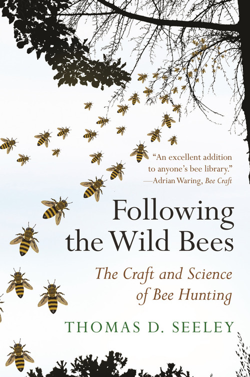 Following the Wild Bees (The Craft and Science of Bee Hunting) by Thomas D. Seeley, 9780691191409
