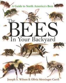 The Bees in Your Backyard (A Guide to North America's Bees) by Joseph S. Wilson, Olivia Messinger Carril, 9780691160771