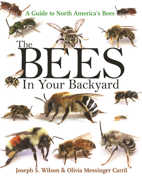 The Bees in Your Backyard (A Guide to North America's Bees) by Joseph S. Wilson, Olivia Messinger Carril, 9780691160771