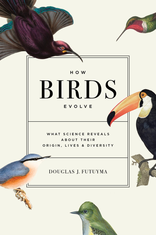 How Birds Evolve (What Science Reveals about Their Origin, Lives, and Diversity) by Douglas J. Futuyma, 9780691264639