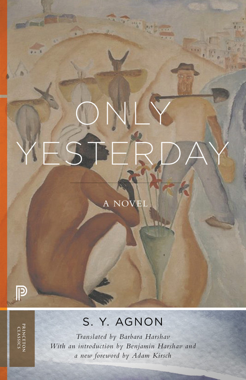 Only Yesterday (A Novel) by S. Y. Agnon, Barbara Harshav, Benjamin Harshav, Adam Kirsch, 9780691181004