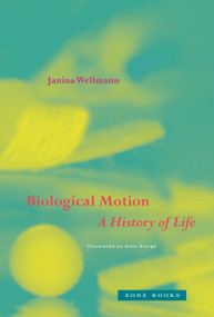 Biological Motion (A History of Life) by Janina Wellmann, Kate Sturge, 9781942130819