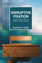 Disruptive Fixation (School Reform and the Pitfalls of Techno-Idealism) by Christo Sims, 9780691163994