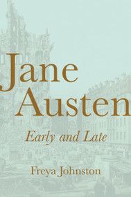 Jane Austen, Early and Late by Freya Johnston, 9780691229805