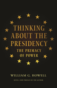 Thinking About the Presidency (The Primacy of Power) by William G. Howell, David Milton Brent, William G. Howell, 9780691165684