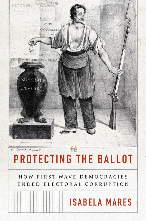 Protecting the Ballot (How First-Wave Democracies Ended Electoral Corruption) by Isabela Mares, 9780691240039