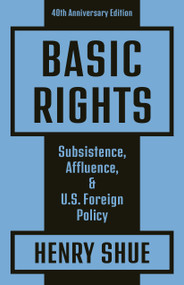 Basic Rights (Subsistence, Affluence, and U.S. Foreign Policy: 40th Anniversary Edition) by Henry Shue, 9780691202280