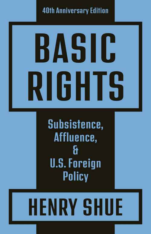 Basic Rights (Subsistence, Affluence, and U.S. Foreign Policy: 40th Anniversary Edition) by Henry Shue, 9780691202280