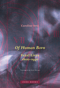 Of Human Born (Fetal Lives, 1800-1950) by Caroline Arni, Kate Sturge, 9781942130895