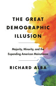 The Great Demographic Illusion (Majority, Minority, and the Expanding American Mainstream) by Richard Alba, 9780691206219