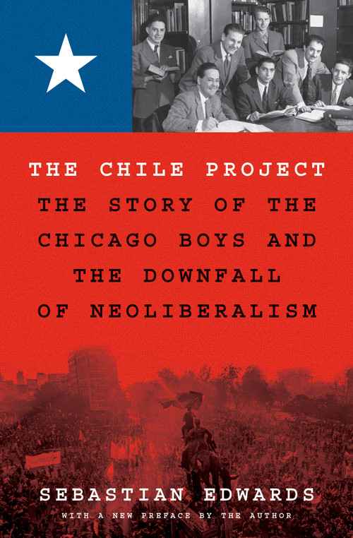 The Chile Project (The Story of the Chicago Boys and the Downfall of Neoliberalism) - 9780691249377 - 9780691249377 by Sebastian Edwards, 9780691249377