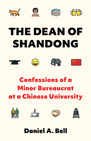 The Dean of Shandong (Confessions of a Minor Bureaucrat at a Chinese University) by Daniel A. Bell, 9780691247144