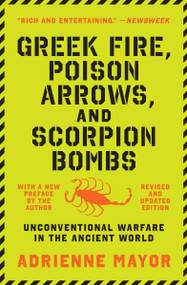 Greek Fire, Poison Arrows, and Scorpion Bombs (Unconventional Warfare in the Ancient World) by Adrienne Mayor, 9780691211084