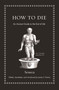 How to Die (An Ancient Guide to the End of Life) by Seneca, James S. Romm, 9780691175577