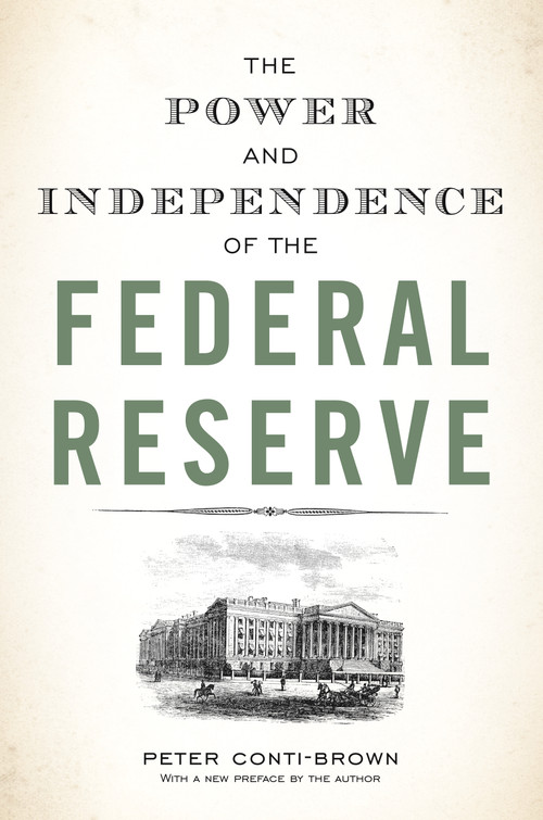 The Power and Independence of the Federal Reserve by Peter Conti-Brown, Peter Conti-Brown, 9780691178387
