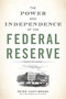 The Power and Independence of the Federal Reserve by Peter Conti-Brown, Peter Conti-Brown, 9780691178387